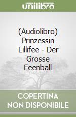 (Audiolibro) Prinzessin Lillifee - Der Grosse Feenball libro