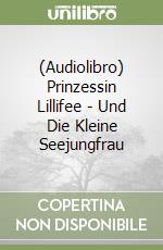 (Audiolibro) Prinzessin Lillifee - Und Die Kleine Seejungfrau libro