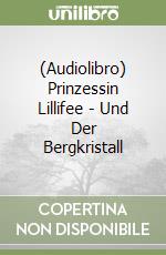 (Audiolibro) Prinzessin Lillifee - Und Der Bergkristall libro