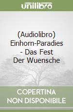 (Audiolibro) Einhorn-Paradies - Das Fest Der Wuensche libro