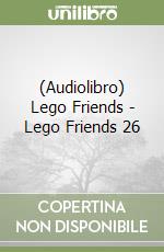 (Audiolibro) Lego Friends - Lego Friends 26 libro