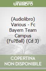 (Audiolibro) Various - Fc Bayern Team Campus (Fu?Ball) (Cd 3) libro