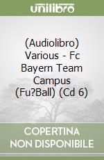 (Audiolibro) Various - Fc Bayern Team Campus (Fu?Ball) (Cd 6) libro