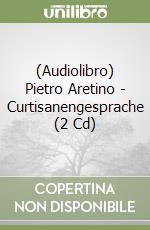 (Audiolibro) Pietro Aretino - Curtisanengesprache (2 Cd) libro