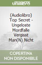 (Audiolibro) Top Secret - Ungeloste Mordfalle Vergisst Man(N) Nicht