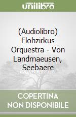(Audiolibro) Flohzirkus Orquestra - Von Landmaeusen, Seebaere libro