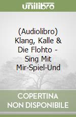 (Audiolibro) Klang, Kalle & Die Flohto - Sing Mit Mir-Spiel-Und libro