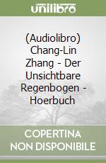 (Audiolibro) Chang-Lin Zhang - Der Unsichtbare Regenbogen - Hoerbuch libro