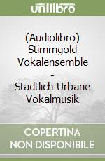 (Audiolibro) Stimmgold Vokalensemble - Stadtlich-Urbane Vokalmusik libro