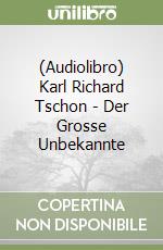 (Audiolibro) Karl Richard Tschon - Der Grosse Unbekannte libro