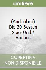 (Audiolibro) Die 30 Besten Spiel-Und / Various libro