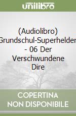 (Audiolibro) Grundschul-Superhelden - 06 Der Verschwundene Dire libro