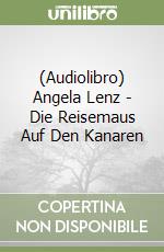 (Audiolibro) Angela Lenz - Die Reisemaus Auf Den Kanaren libro