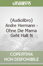(Audiolibro) Andre Hermann - Ohne Die Mama Geht Halt N libro