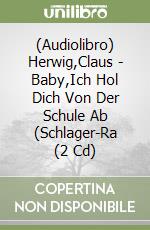(Audiolibro) Herwig,Claus - Baby,Ich Hol Dich Von Der Schule Ab (Schlager-Ra (2 Cd) libro