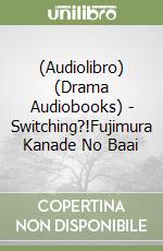 (Audiolibro) (Drama Audiobooks) - Switching?!Fujimura Kanade No Baai libro