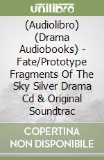 (Audiolibro) (Drama Audiobooks) - Fate/Prototype Fragments Of The Sky Silver Drama Cd & Original Soundtrac libro