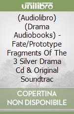 (Audiolibro) (Drama Audiobooks) - Fate/Prototype Fragments Of The 3 Silver Drama Cd & Original Soundtrac libro