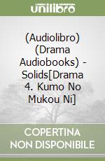 (Audiolibro) (Drama Audiobooks) - Solids[Drama 4. Kumo No Mukou Ni] libro