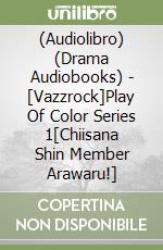 (Audiolibro) (Drama Audiobooks) - [Vazzrock]Play Of Color Series 1[Chiisana Shin Member Arawaru!] libro