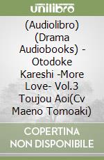 (Audiolibro) (Drama Audiobooks) - Otodoke Kareshi -More Love- Vol.3 Toujou Aoi(Cv Maeno Tomoaki) libro