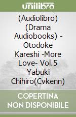 (Audiolibro) (Drama Audiobooks) - Otodoke Kareshi -More Love- Vol.5 Yabuki Chihiro(Cvkenn) libro
