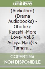 (Audiolibro) (Drama Audiobooks) - Otodoke Kareshi -More Love- Vol.6 Ashiya Nagi(Cv Tamaru Atsushi) libro