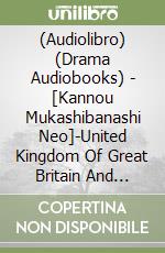 (Audiolibro) (Drama Audiobooks) - [Kannou Mukashibanashi Neo]-United Kingdom Of Great Britain And Northern libro