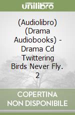 (Audiolibro) (Drama Audiobooks) - Drama Cd Twittering Birds Never Fly. 2 libro