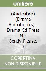 (Audiolibro) (Drama Audiobooks) - Drama Cd Treat Me Gently.Please. 3 libro