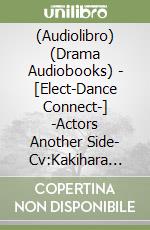 (Audiolibro) (Drama Audiobooks) - [Elect-Dance Connect-] -Actors Another Side- Cv:Kakihara Tetsuya libro