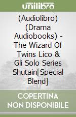 (Audiolibro) (Drama Audiobooks) - The Wizard Of Twins Lico & Gli Solo Series Shutain[Special Blend] libro