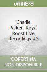Charlie Parker. Royal Roost Live Recordings #3 libro