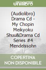 (Audiolibro) Drama Cd - My Chopin Meikyoku Shuu&Drama Cd Series #4 Mendelssohn libro