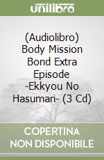 (Audiolibro) Body Mission Bond Extra Episode -Ekkyou No Hasumari- (3 Cd) libro