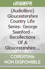 (Audiolibro) Gloucestershire Country Life Series: George Swinford - Recollections Of A Gloucestershire Mason libro