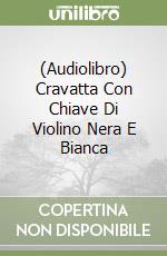 (Audiolibro) Cravatta Con Chiave Di Violino Nera E Bianca libro