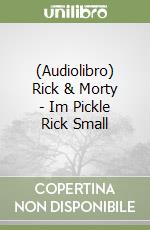 (Audiolibro) Rick & Morty - Im Pickle Rick Small libro