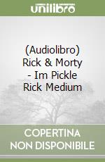 (Audiolibro) Rick & Morty - Im Pickle Rick Medium libro