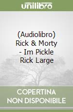 (Audiolibro) Rick & Morty - Im Pickle Rick Large libro