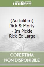 (Audiolibro) Rick & Morty - Im Pickle Rick Ex Large libro