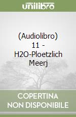 (Audiolibro) 11 - H2O-Ploetzlich Meerj libro