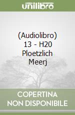 (Audiolibro) 13 - H20 Ploetzlich Meerj libro