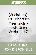 (Audiolibro) H2O-Ploetzlich Meerjungfr - Lewis Unter Verdacht 17 libro