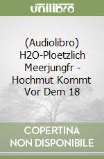 (Audiolibro) H2O-Ploetzlich Meerjungfr - Hochmut Kommt Vor Dem 18 libro