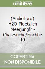 (Audiolibro) H2O-Ploetzlich Meerjungfr - Chatzsuche/Fischfie 19 libro