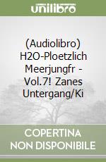 (Audiolibro) H2O-Ploetzlich Meerjungfr - Vol.7! Zanes Untergang/Ki libro