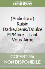 (Audiolibro) Raisin Dadre,Denis/Doulce M?Moire - Tant Vous Aime libro