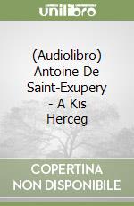 (Audiolibro) Antoine De Saint-Exupery - A Kis Herceg libro