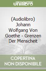 (Audiolibro) Johann Wolfgang Von Goethe - Grenzen Der Menscheit libro